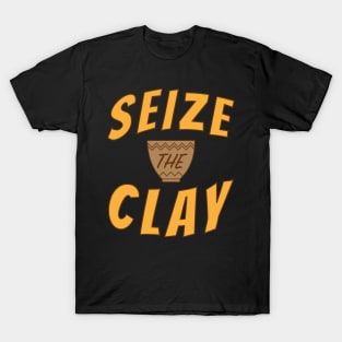 Seize The Clay Pottery Pot Funny Gift T-Shirt